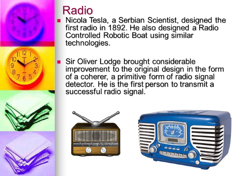 Radio Nicola Tesla, a Serbian Scientist, designed the first radio in 1892. He also